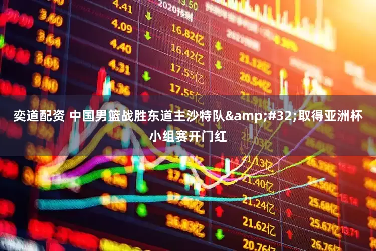 奕道配资 中国男篮战胜东道主沙特队&#32;取得亚洲杯小组赛开门红