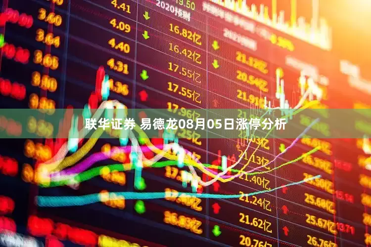 联华证券 易德龙08月05日涨停分析
